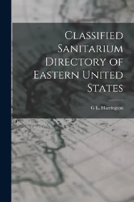 Classified Sanitarium Directory of Eastern United States by G. L. Harrington