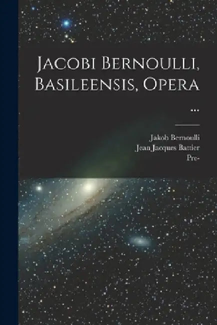 Jacobi Bernoulli, Basileensis, Opera ... by Jakob Bernoulli