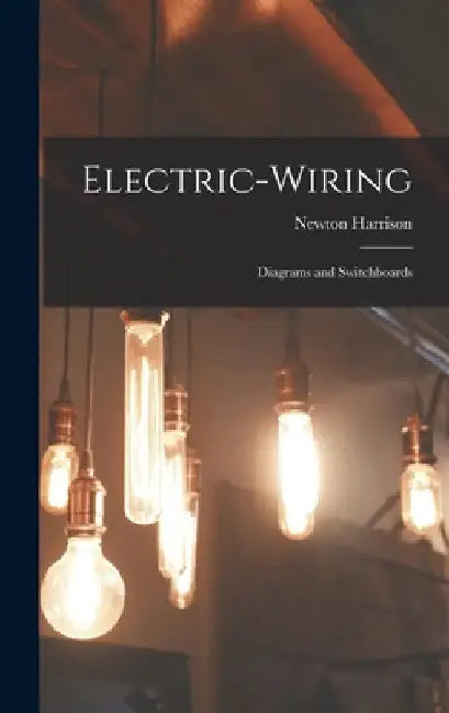 Electric-Wiring: Diagrams and Switchboards by Newton Harrison