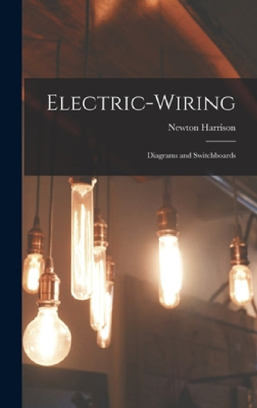 Electric-Wiring: Diagrams and Switchboards by Newton Harrison