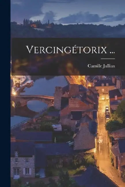 Vercingétorix ... by Camille Jullian