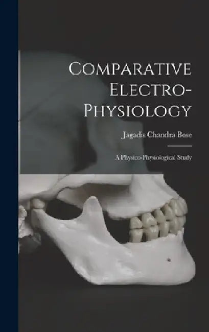 Comparative Electro-Physiology: A Physico-Physiological Study by Jagadis Chandra Bose