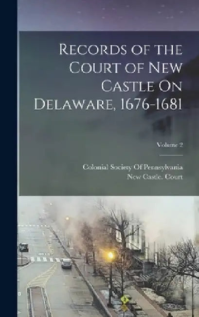 Records of the Court of New Castle On Delaware, 1676-1681; Volume 2 by New Castle (del ) Court