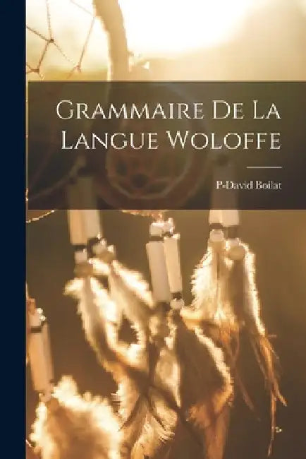 Grammaire De La Langue Woloffe by P-David Boilat