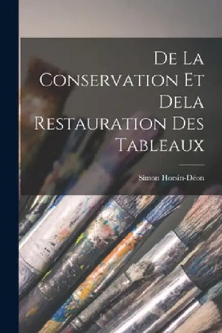 De La Conservation Et Dela Restauration Des Tableaux by Simon Horsin-Déon