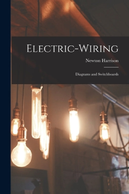 Electric-Wiring: Diagrams and Switchboards by Newton Harrison