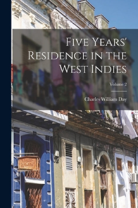 Five Years' Residence in the West Indies; Volume 2 by Charles William Day