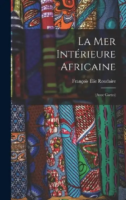 La Mer Intérieure Africaine: (Avec Cartes) by François Élie Roudaire