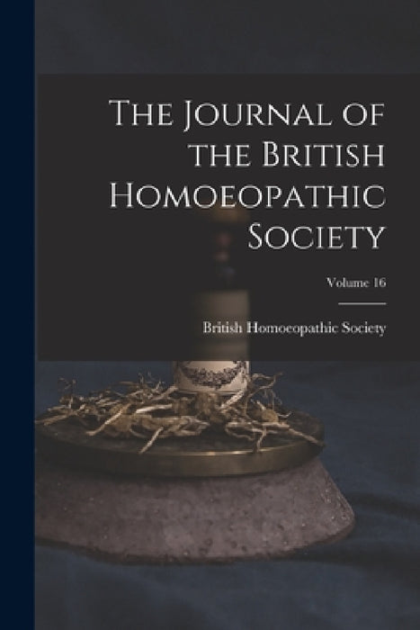 The Journal of the British Homoeopathic Society; Volume 16 by British Homoeopathic Society