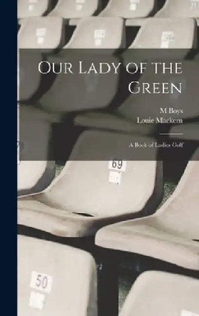 Our Lady of the Green: A Book of Ladies Golf by Louie Mackern