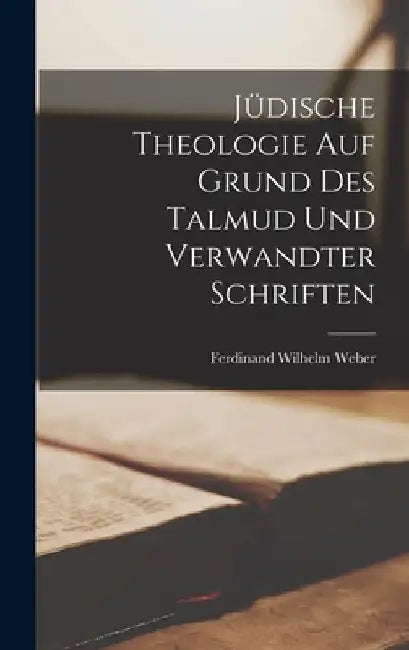 Jüdische Theologie Auf Grund Des Talmud Und Verwandter Schriften by Ferdinand Wilhelm Weber