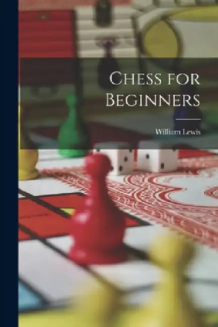Chess for Beginners by William Lewis