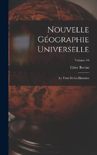 Nouvelle Géographie Universelle: La Terre Et Les Hommes; Volume 10 by Elisée Reclus