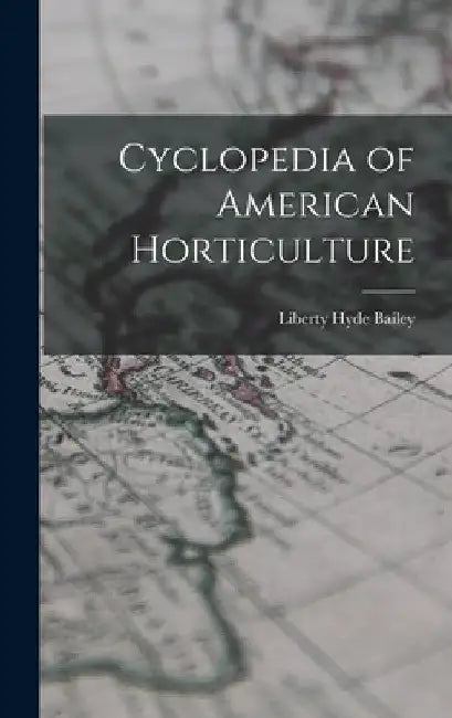 Cyclopedia of American Horticulture by Liberty Hyde Bailey