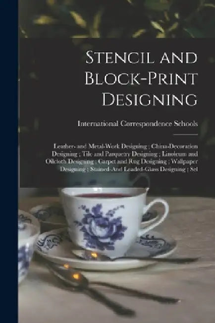 Stencil and Block-Print Designing; Leather- and Metal-Work Designing; China-Decoration Designing; Tile and Parquetry Designing; Linoleum and Oilcloth by International Correspondence Schools