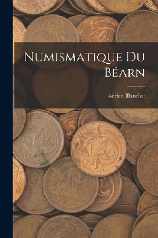 Numismatique Du Béarn by Adrien Blanchet