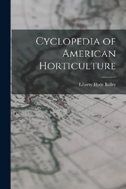 Cyclopedia of American Horticulture by Liberty Hyde Bailey
