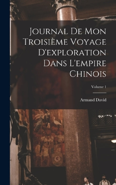 Journal De Mon Troisième Voyage D'exploration Dans L'empire Chinois; Volume 1 by Armand David