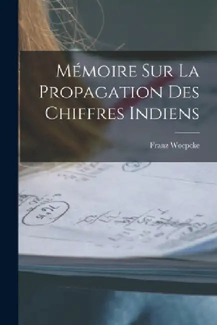 Mémoire Sur La Propagation Des Chiffres Indiens by Franz Woepcke