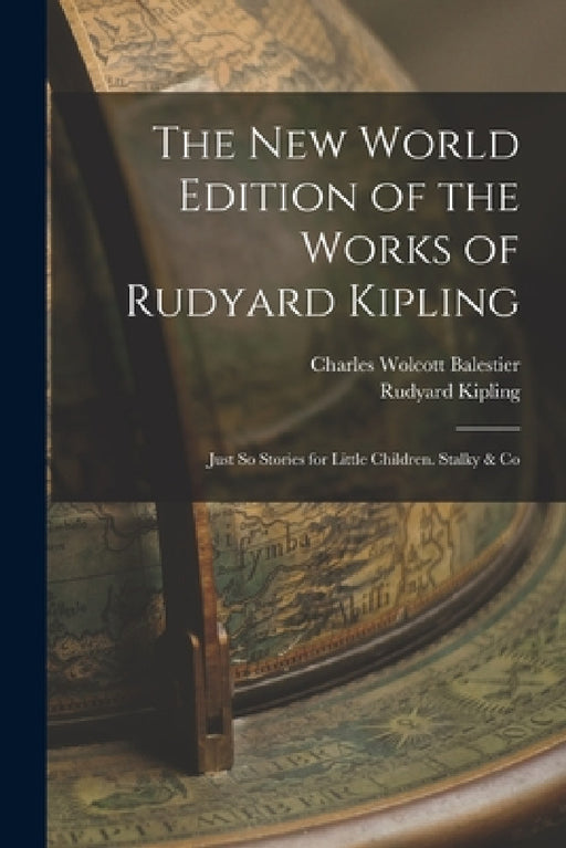 The New World Edition of the Works of Rudyard Kipling: Just So Stories for Little Children. Stalky & Co by Rudyard Kipling, Charles Wolcott Balestier