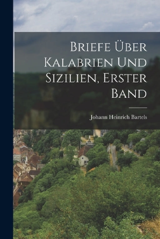 Briefe über Kalabrien und Sizilien, Erster Band by Johann Heinrich Bartels