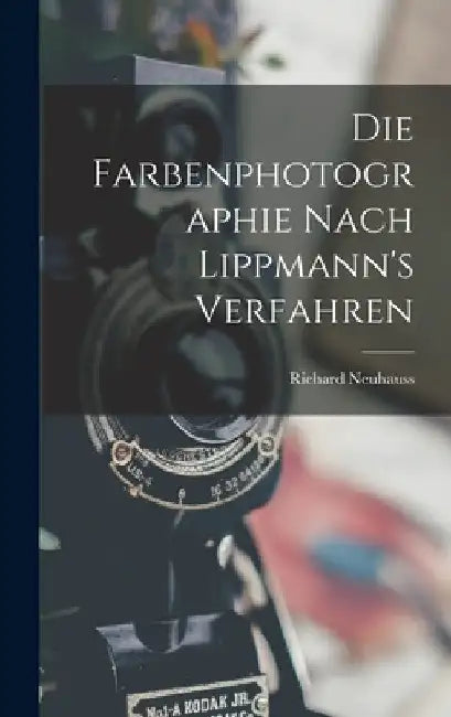 Die Farbenphotographie Nach Lippmann's Verfahren by Richard Neuhauss