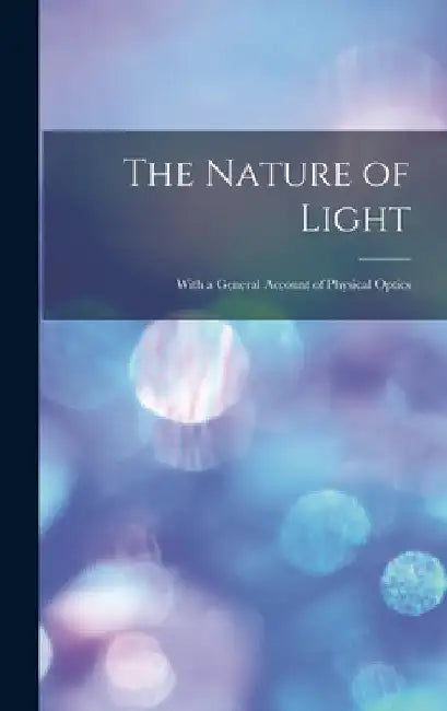 The Nature of Light: With a General Account of Physical Optics by Anonymous