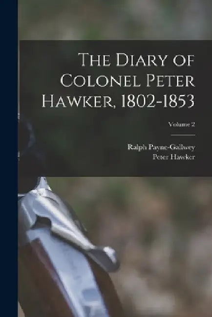 The Diary of Colonel Peter Hawker, 1802-1853; Volume 2 by Peter Hawker
