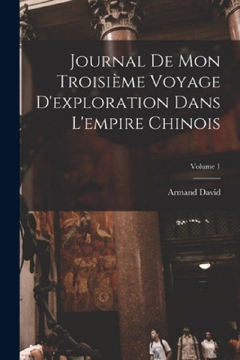 Journal De Mon Troisième Voyage D'exploration Dans L'empire Chinois; Volume 1 by Armand David