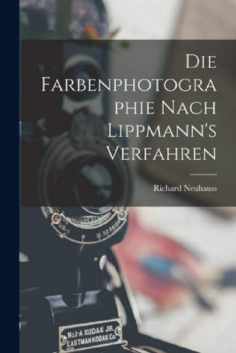 Die Farbenphotographie Nach Lippmann's Verfahren by Richard Neuhauss