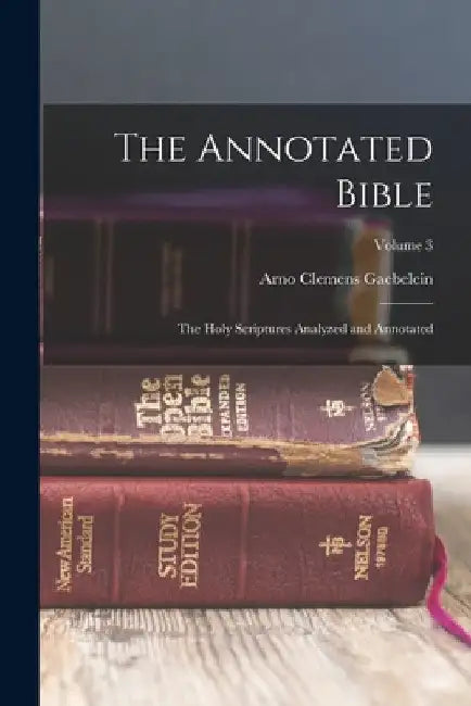 The Annotated Bible: The Holy Scriptures Analyzed and Annotated; Volume 3 by Arno Clemens Gaebelein