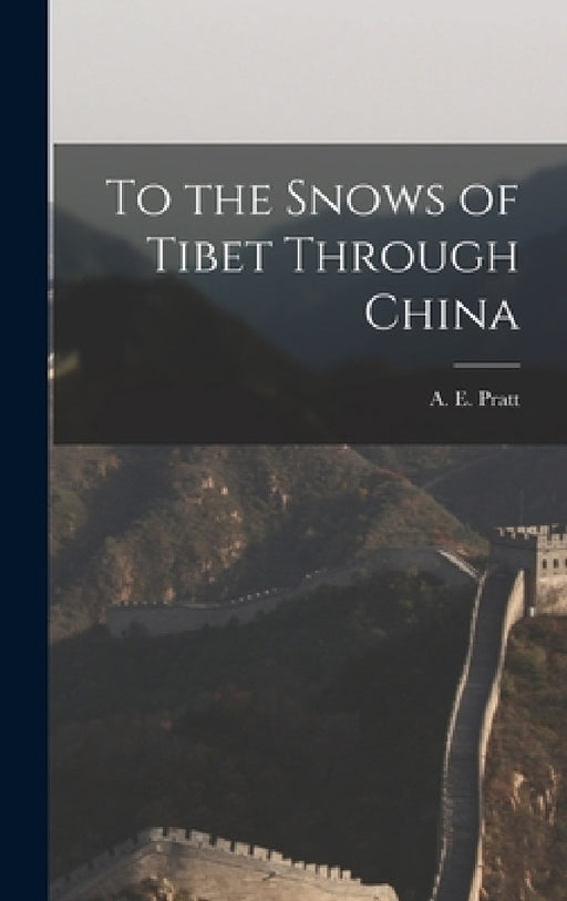 To the Snows of Tibet Through China by A. E. Pratt