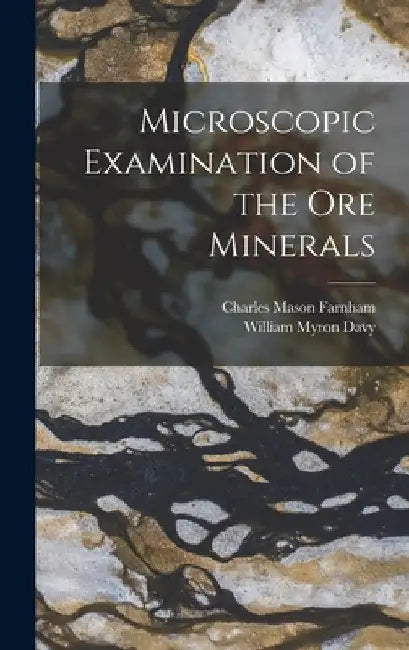 Microscopic Examination of the Ore Minerals by William Myron Davy