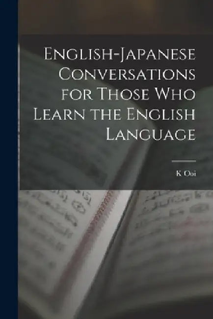 English-Japanese Conversations for Those Who Learn the English Language by K. Ooi
