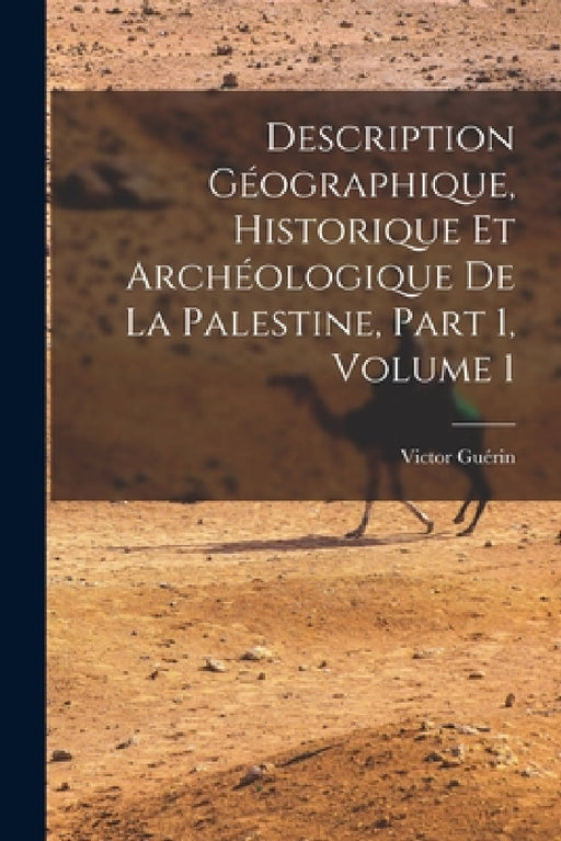 Description Géographique, Historique Et Archéologique De La Palestine, Part 1, volume 1 by Victor Guérin