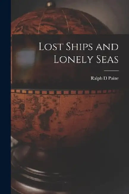 Lost Ships and Lonely Seas by Ralph D. Paine