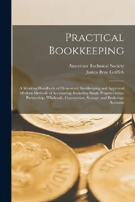 Practical Bookkeeping: A Working Handbook of Elementary Bookkeeping and Approved Modern Methods of Accounting, Including Single Proprietorshi by American Technical Society