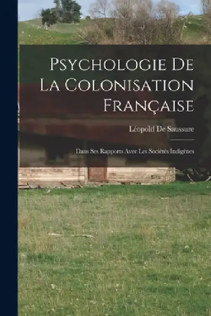 Psychologie De La Colonisation Française: Dans Ses Rapports Avec Les Sociétés Indigènes by Léopold de Saussure