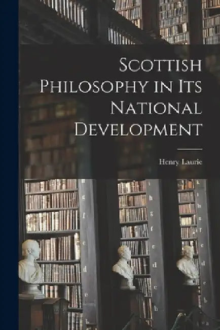 Scottish Philosophy in its National Development by Henry Laurie