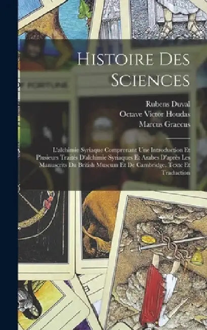 Histoire Des Sciences: L'alchimie Syriaque Comprenant Une Introduction Et Plusieurs Traités D'alchimie Syriaques Et Arabes D'après Les Manusc by Marcellin Berthelot