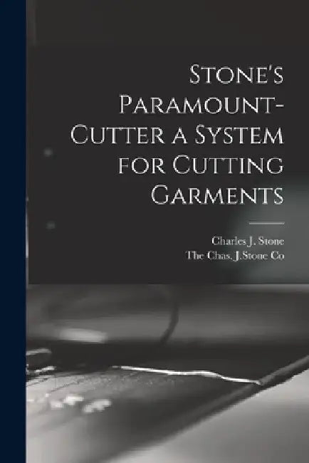 Stone's Paramount-Cutter a System for Cutting Garments by Charles J. Stone