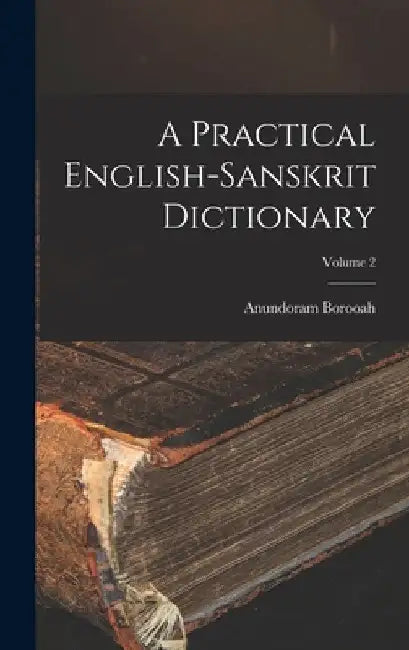 A Practical English-Sanskrit Dictionary; Volume 2 by Anundoram Borooah