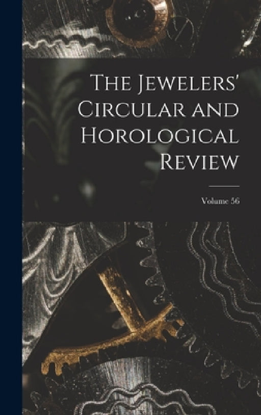 The Jewelers' Circular and Horological Review; Volume 56 by Anonymous