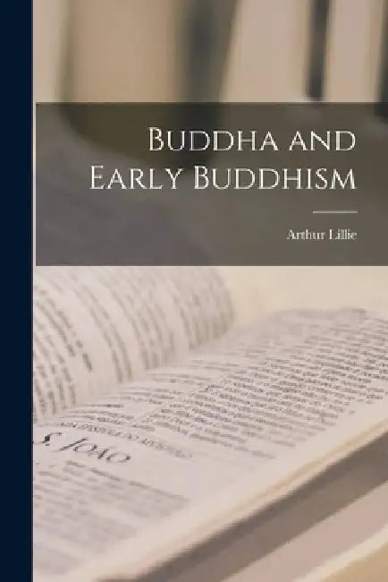 Buddha and Early Buddhism by Arthur Lillie