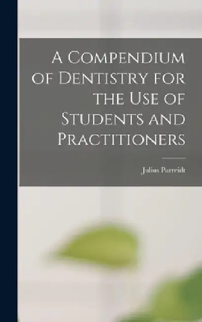 A Compendium of Dentistry for the Use of Students and Practitioners by Julius Parreidt
