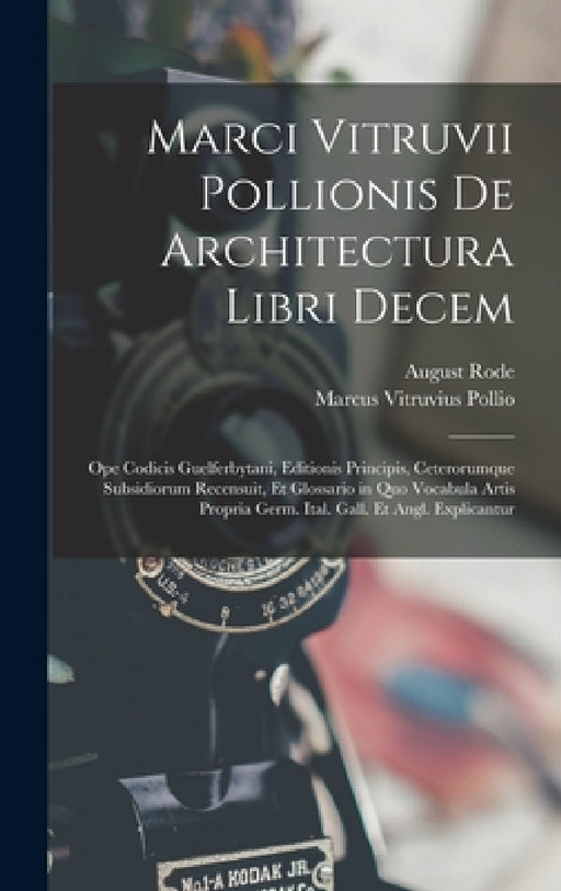 Marci Vitruvii Pollionis De Architectura Libri Decem: Ope Codicis Guelferbytani, Editionis Principis, Ceterorumque Subsidiorum Recensuit, Et Glossario by Marcus Vitruvius Pollio, August Rode