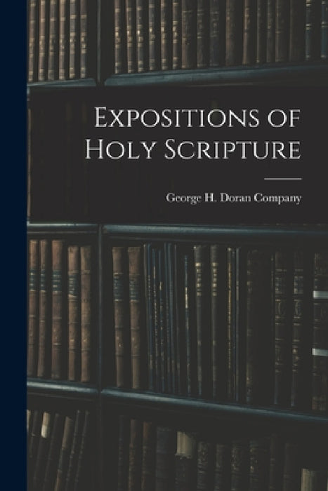Expositions of Holy Scripture by George H Doran Company
