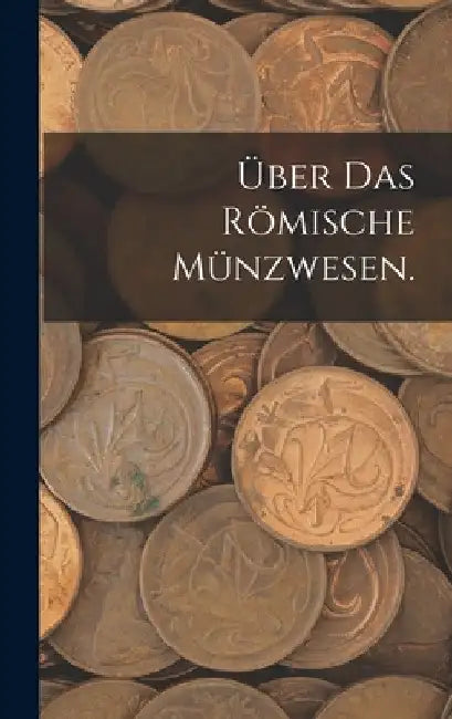 Über das römische Münzwesen. by Anonymous
