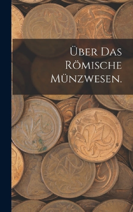 Über das römische Münzwesen. by Anonymous