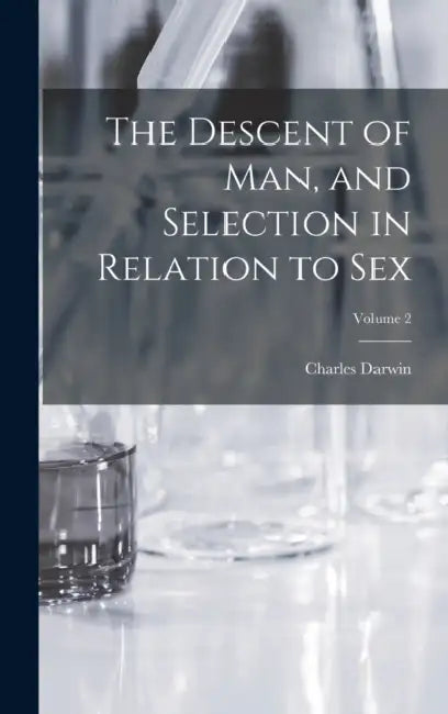 The Descent of man, and Selection in Relation to sex; Volume 2 by Charles Darwin